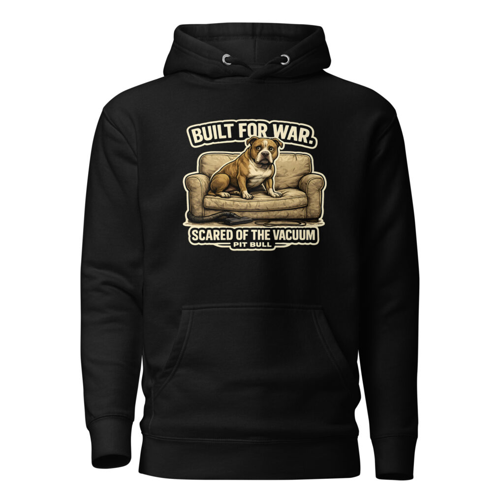 Built For War Scared Of The Vacuum Pit Bull Premium Dog Graphic Hoodie