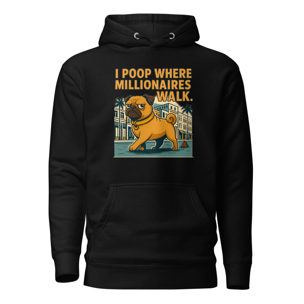 I Poop Where Millionaires Walk Pug Premium Dog Graphic Hoodie
