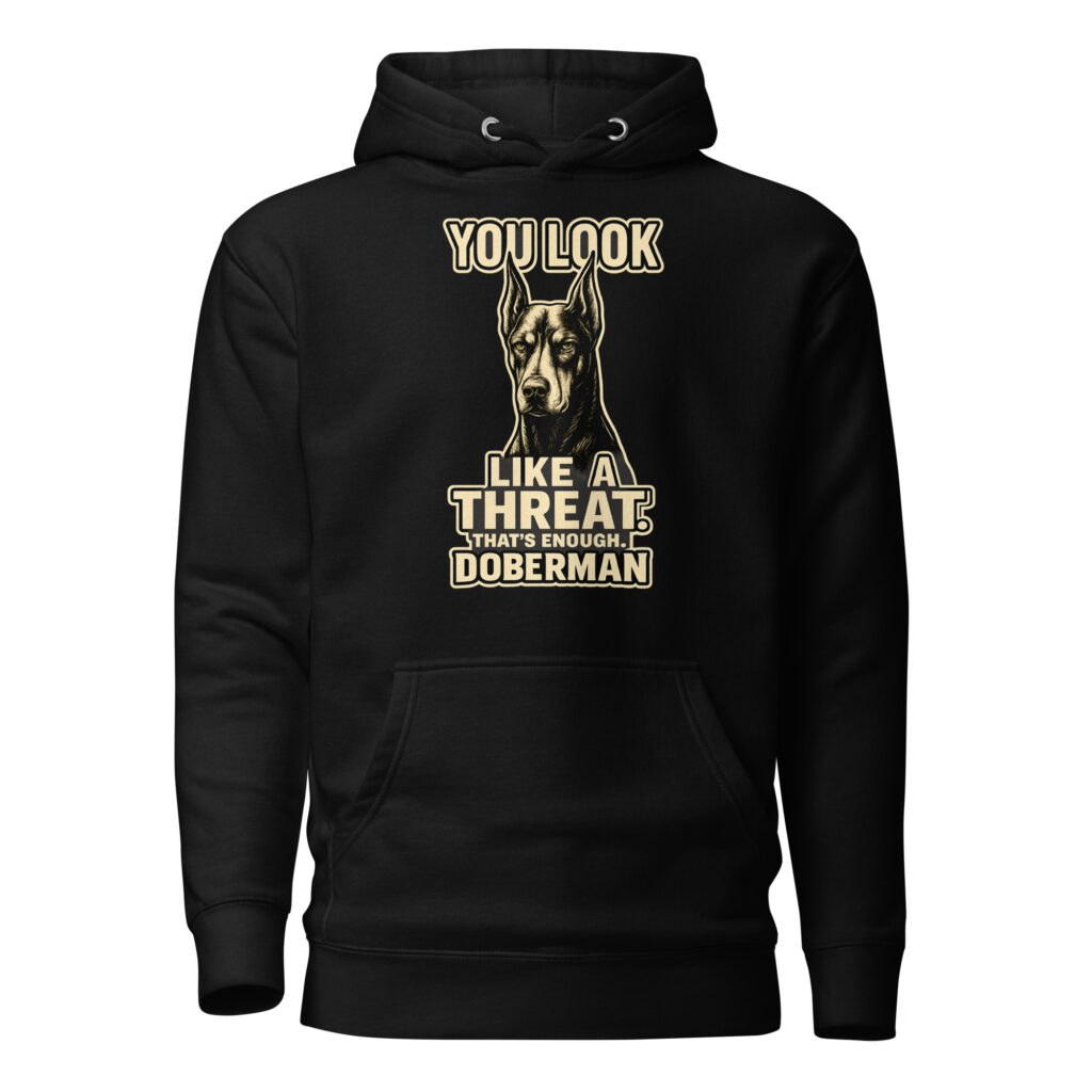 You Look Like A Threat Thats Enough Doberman Premium Dog Graphic Hoodie