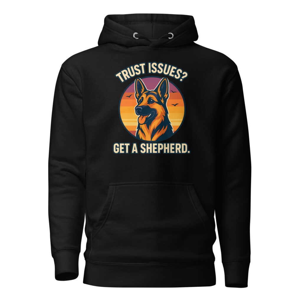 Trust Issues Get A Shepherd German Shepherd Dog Graphic Premium Hoodie