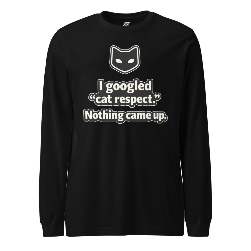 I Googled Cat Respect Nothing Came Up – Unisex Long Sleeve Cat Shirt | SuperUmbra