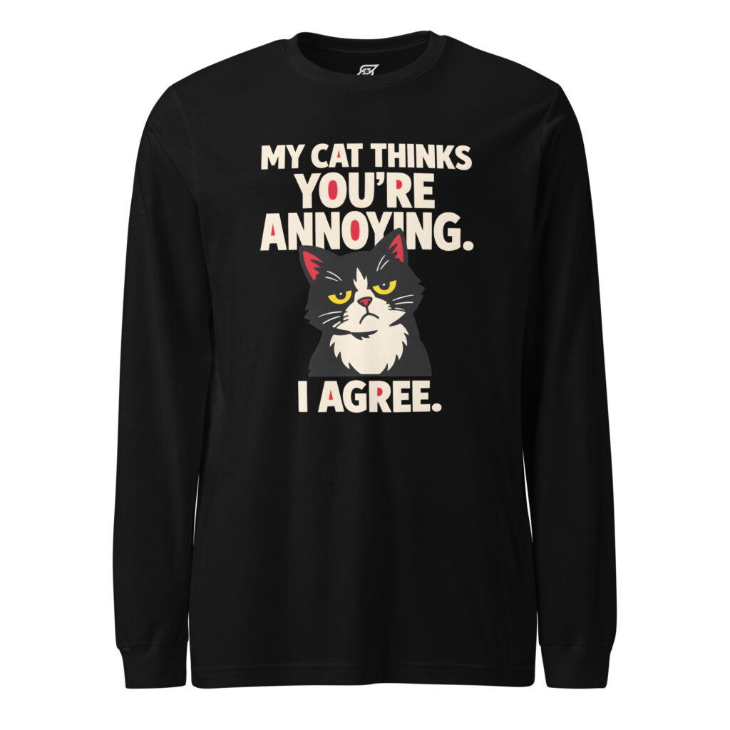 My Cat Thinks You’re Annoying I Agree – Unisex Long Sleeve Cat Shirt | SuperUmbra