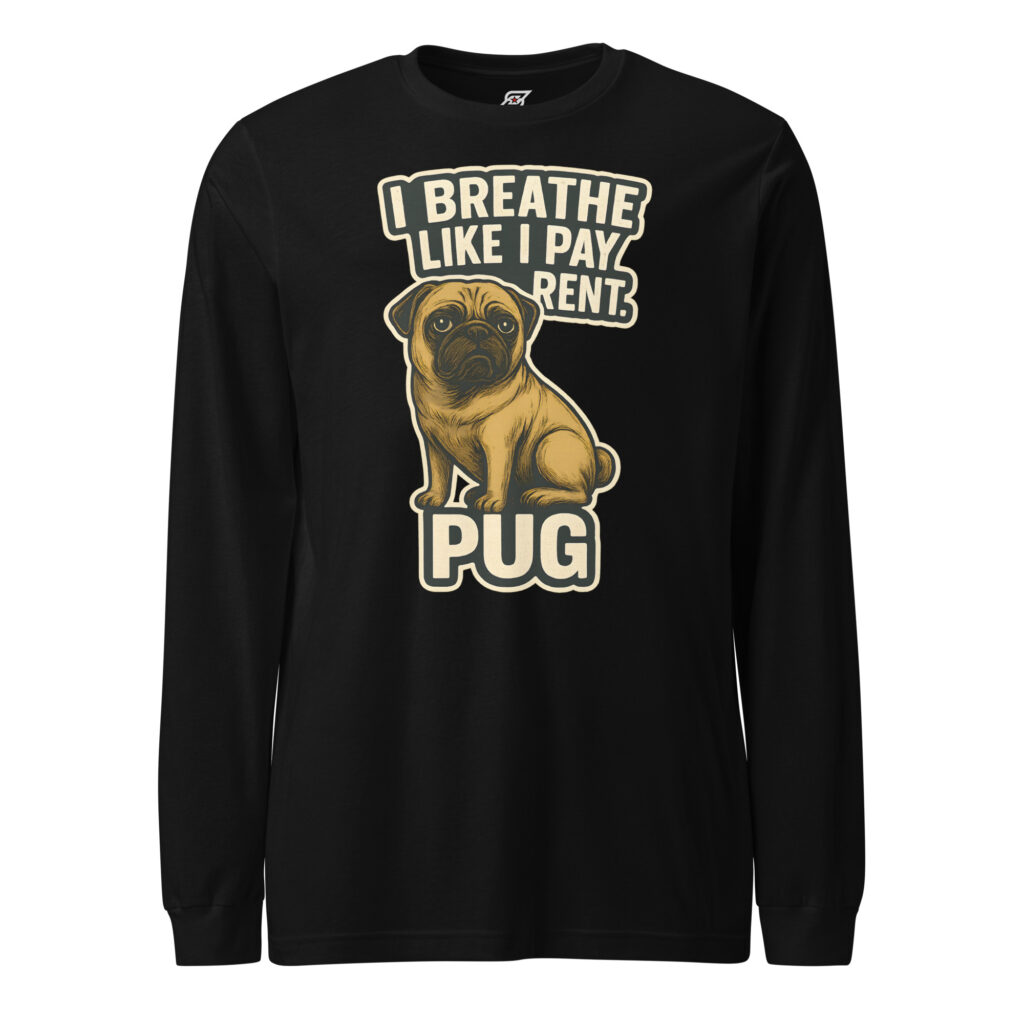 I Breathe Like I Pay Rent Funny Pug Dog Graphic Long Sleeve Shirt
