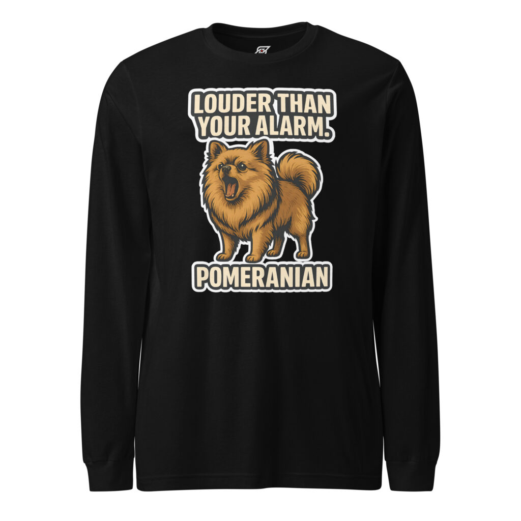Louder Than Your Alarm Funny Pomeranian Dog Graphic Long Sleeve Shirt