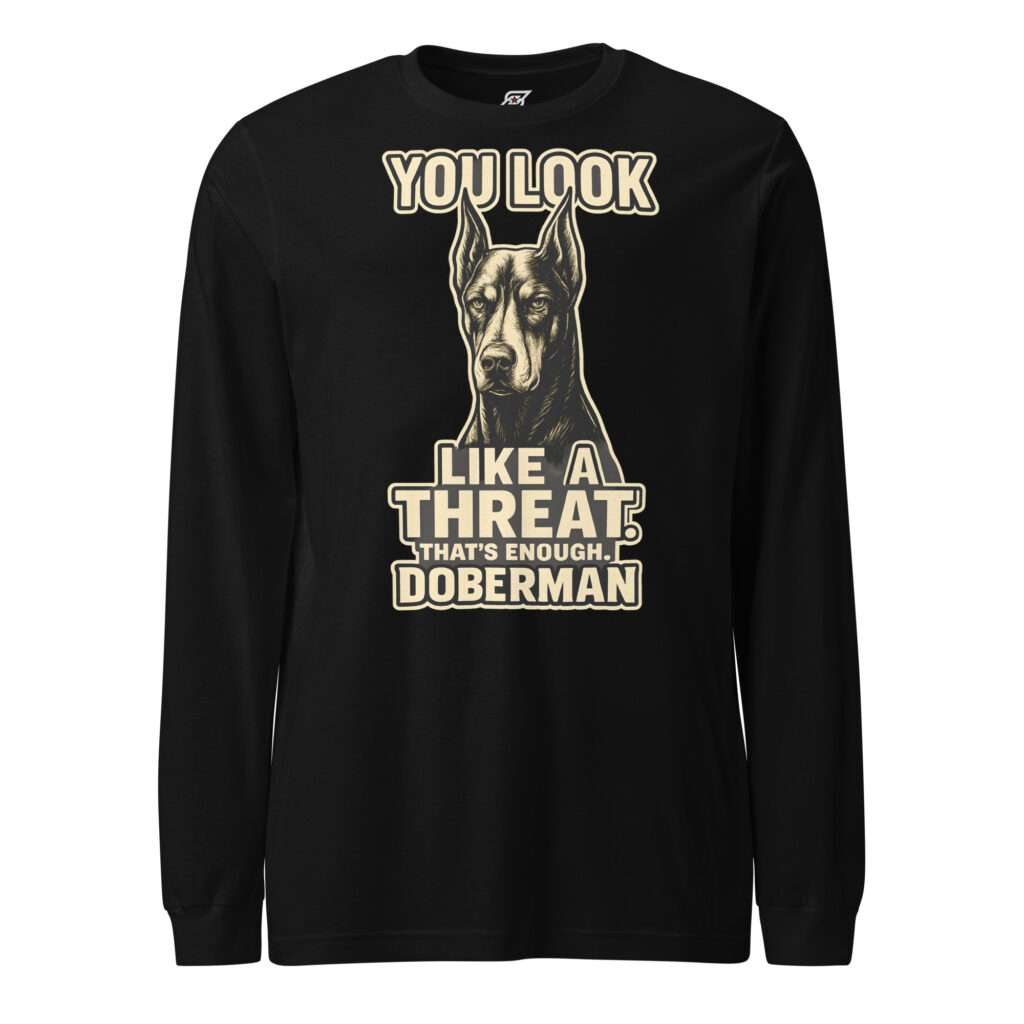 You Look Like a Threat Funny Doberman Dog Graphic Long Sleeve Shirt