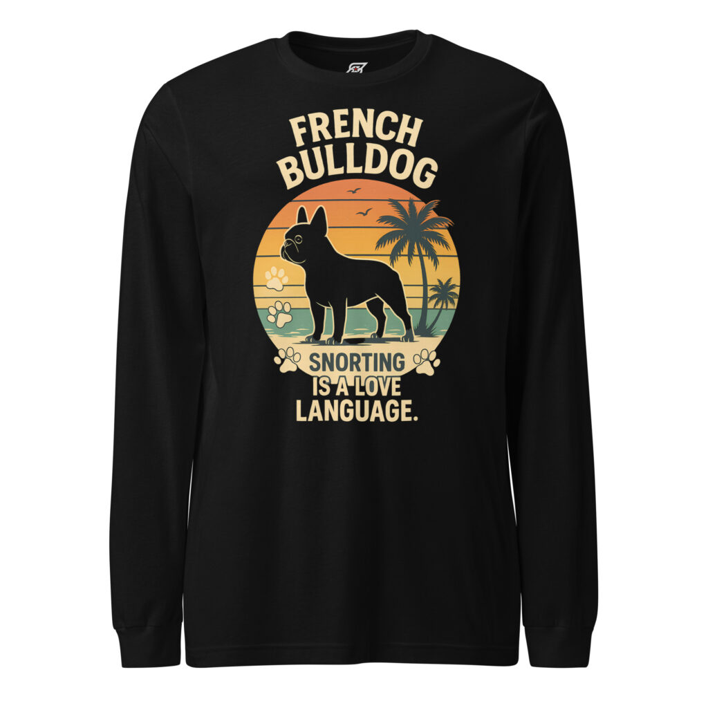 Snorting Is a Love Language French Bulldog Dog Graphic Long Sleeve Shirt