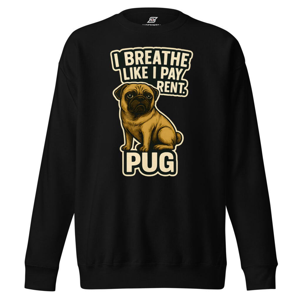 I Breathe Like I Pay Rent Pug Dog Graphic Premium Sweatshirt