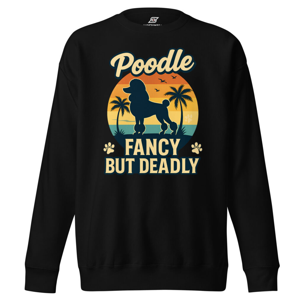 Poodle Fancy But Deadly Dog Graphic Premium Sweatshirt