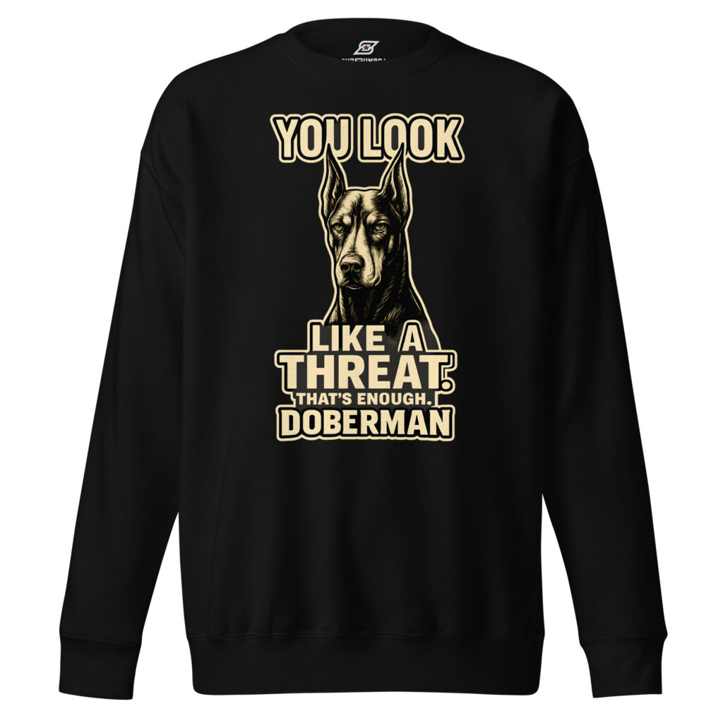 You Look Like a Threat Doberman Dog Graphic Premium Sweatshirt
