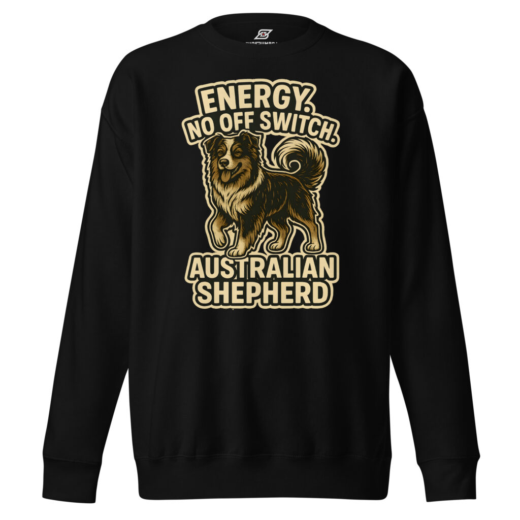 Energy No Off Switch Australian Shepherd Dog Graphic Premium Sweatshirt