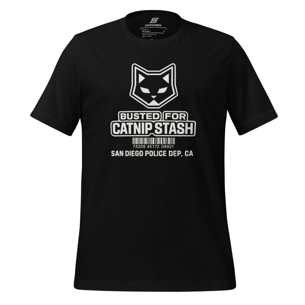 BUSTED FOR CATNIP STASH SAN DIEGO POLICE DEP, CA T-Shirt