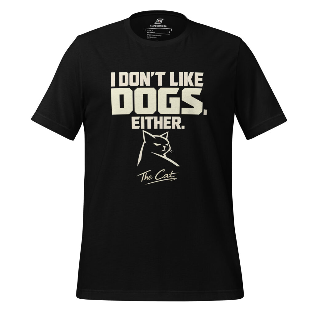I DONT LIKE DOGS. EITHER. The Cat T-Shirt | SuperUmbra