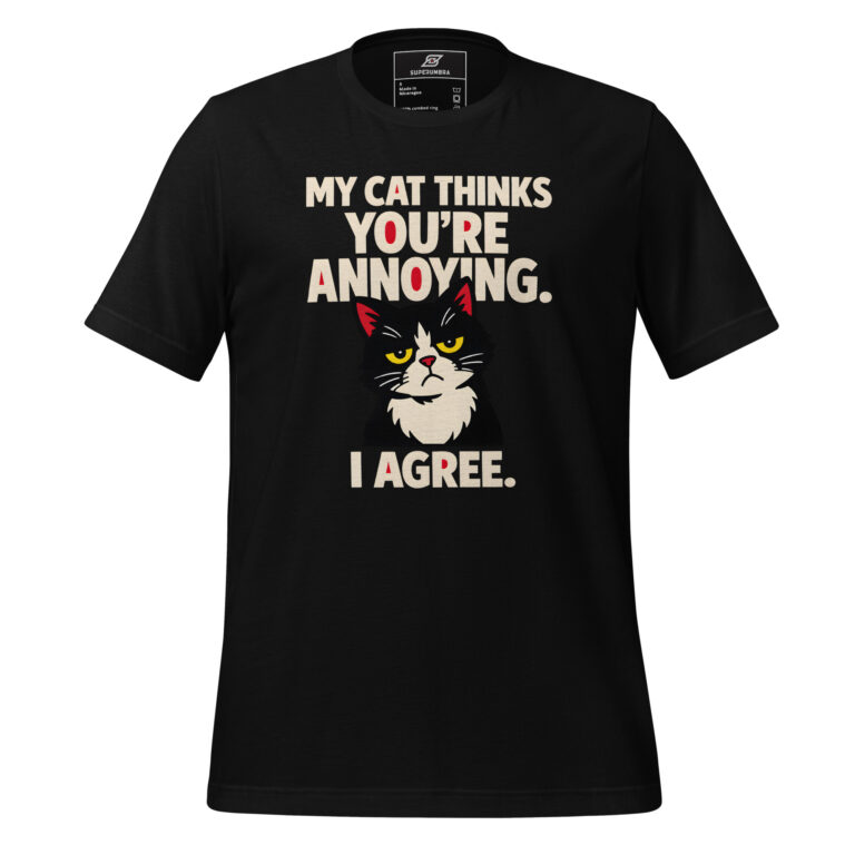 MY CAT THINKS YOU’RE ANNOYING. I AGREE. – Sarcastic Cat Attitude T-Shirt