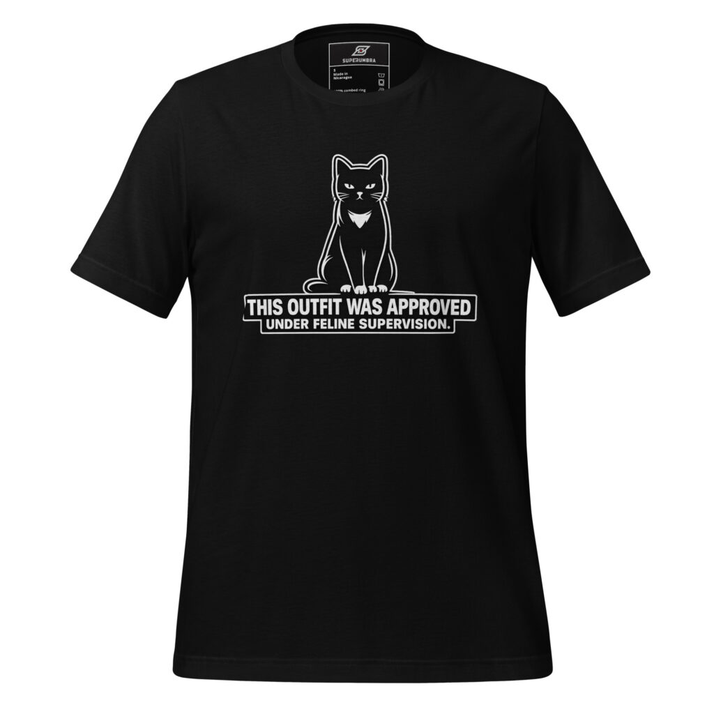 THIS OUTFIT WAS APPROVED UNDER FELINE SUPERVISION. Cat Authority Humor T-Shirt