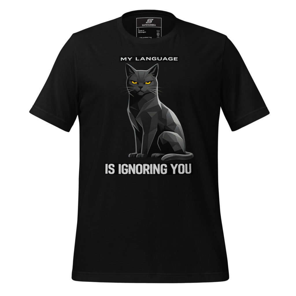 MY LANGUAGE IS IGNORING YOU – Cat Attitude Statement T-Shirt
