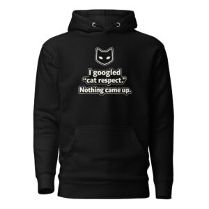 Black hoodie with a white outline cat face above the text “I googled ‘cat respect.’ Nothing came up.” in bold letters.