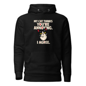 Black hoodie featuring a white and black cat illustration with the text "MY CAT THINKS YOU'RE ANNOYING. I AGREE." in bold letters.