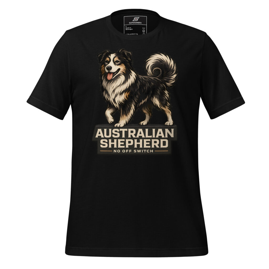 AUSTRALIAN SHEPHERD NO OFF SWITCH – Energetic Dog Lover T-Shirt