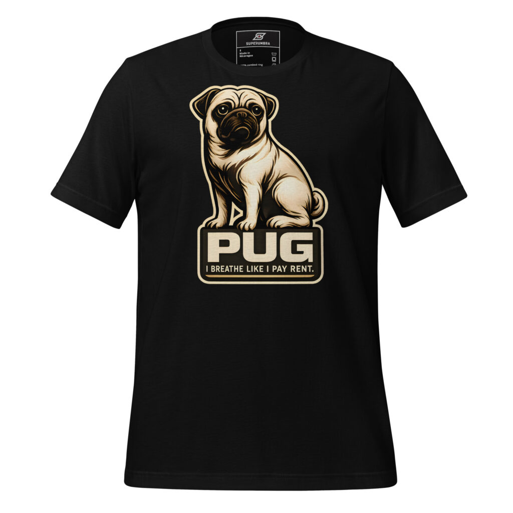 PUG I BREATHE LIKE I PAY RENT. – Funny Pug Dog T-Shirt | SuperUmbra