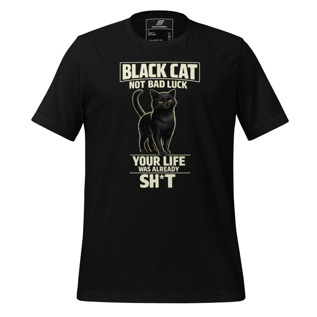 BLACK CAT NOT BAD LUCK YOUR LIFE WAS ALREADY SH*T – Sarcastic Black Cat T-Shirt | SuperUmbra