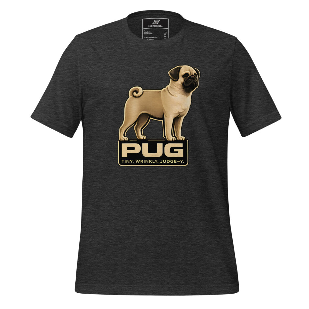 PUG. TINY. WRINKLY. JUDGE-Y. – Funny Pug Dog T-Shirt | SuperUmbra